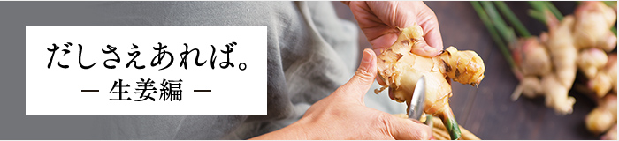 だしさえあれば 生姜編