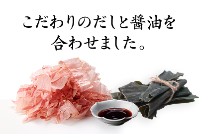 こだわりのだしと醤油を合わせました。